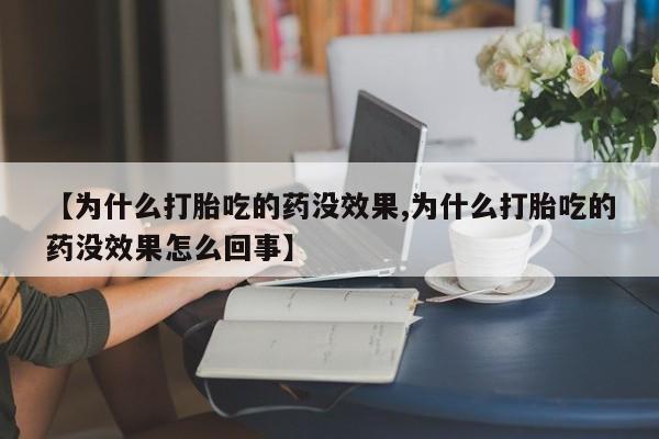 现在买打胎药怎么买多少钱【为什么打胎吃的药没效果,为什么打胎吃的药没效果怎么回事】