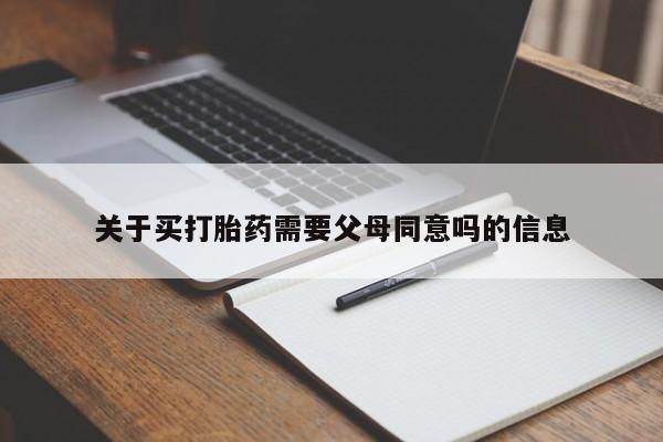 现在买打胎药怎么买多少钱关于买打胎药需要父母同意吗的信息