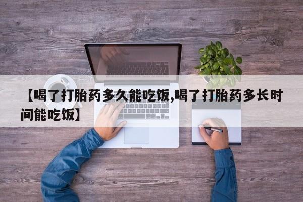 现在买打胎药怎么买多少钱【喝了打胎药多久能吃饭,喝了打胎药多长时间能吃饭】