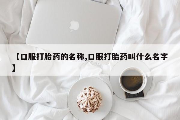 现在买打胎药怎么买多少钱【口服打胎药的名称,口服打胎药叫什么名字】