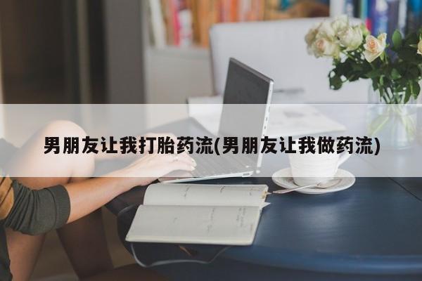 现在买打胎药怎么买多少钱男朋友让我打胎药流(男朋友让我做药流)