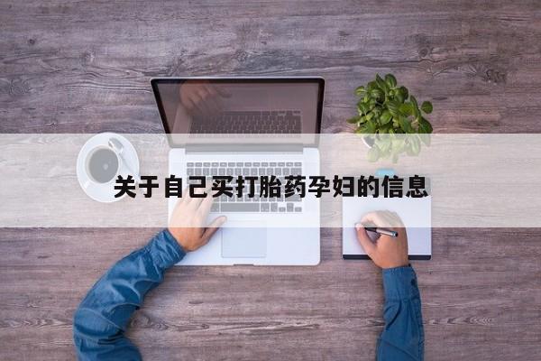 现在买打胎药怎么买多少钱关于自己买打胎药孕妇的信息