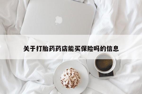 现在买打胎药怎么买多少钱关于打胎药药店能买保险吗的信息