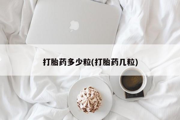 现在买打胎药怎么买多少钱打胎药多少粒(打胎药几粒)