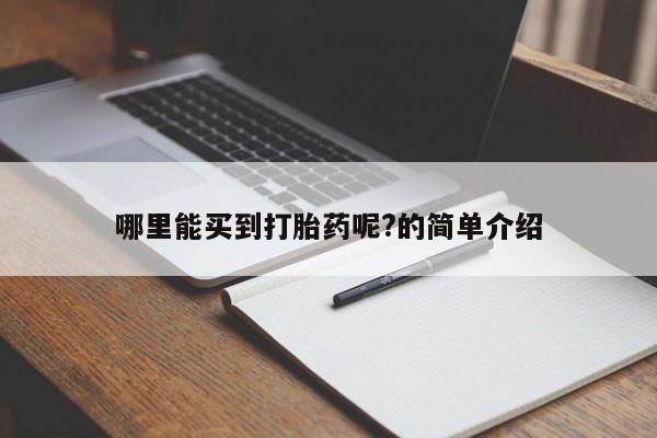 现在买打胎药怎么买多少钱哪里能买到打胎药呢?的简单介绍