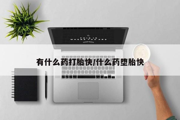 现在买打胎药怎么买多少钱有什么药打胎快/什么药堕胎快