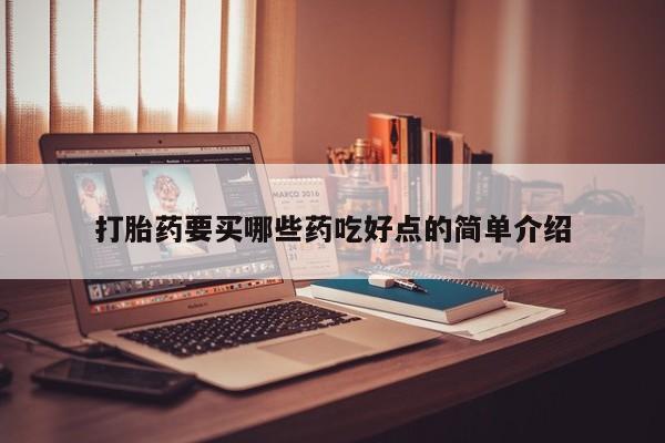现在买打胎药怎么买多少钱打胎药要买哪些药吃好点的简单介绍
