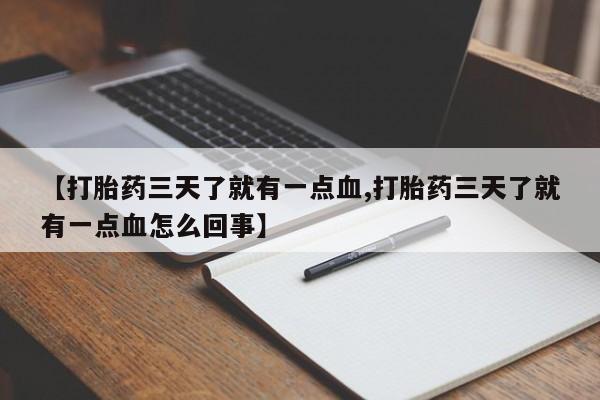 现在买打胎药怎么买多少钱【打胎药三天了就有一点血,打胎药三天了就有一点血怎么回事】