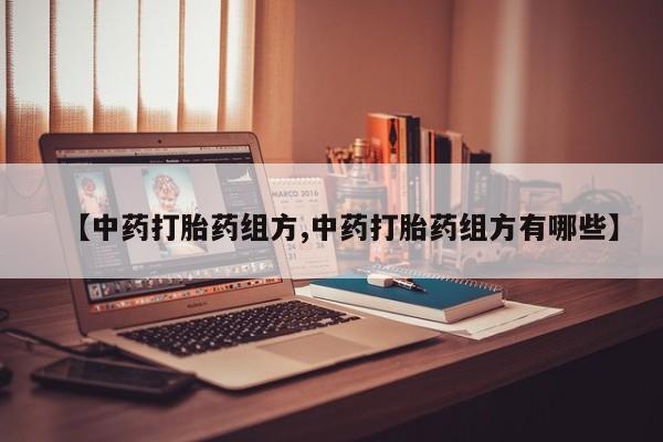 现在买打胎药怎么买多少钱【中药打胎药组方,中药打胎药组方有哪些】